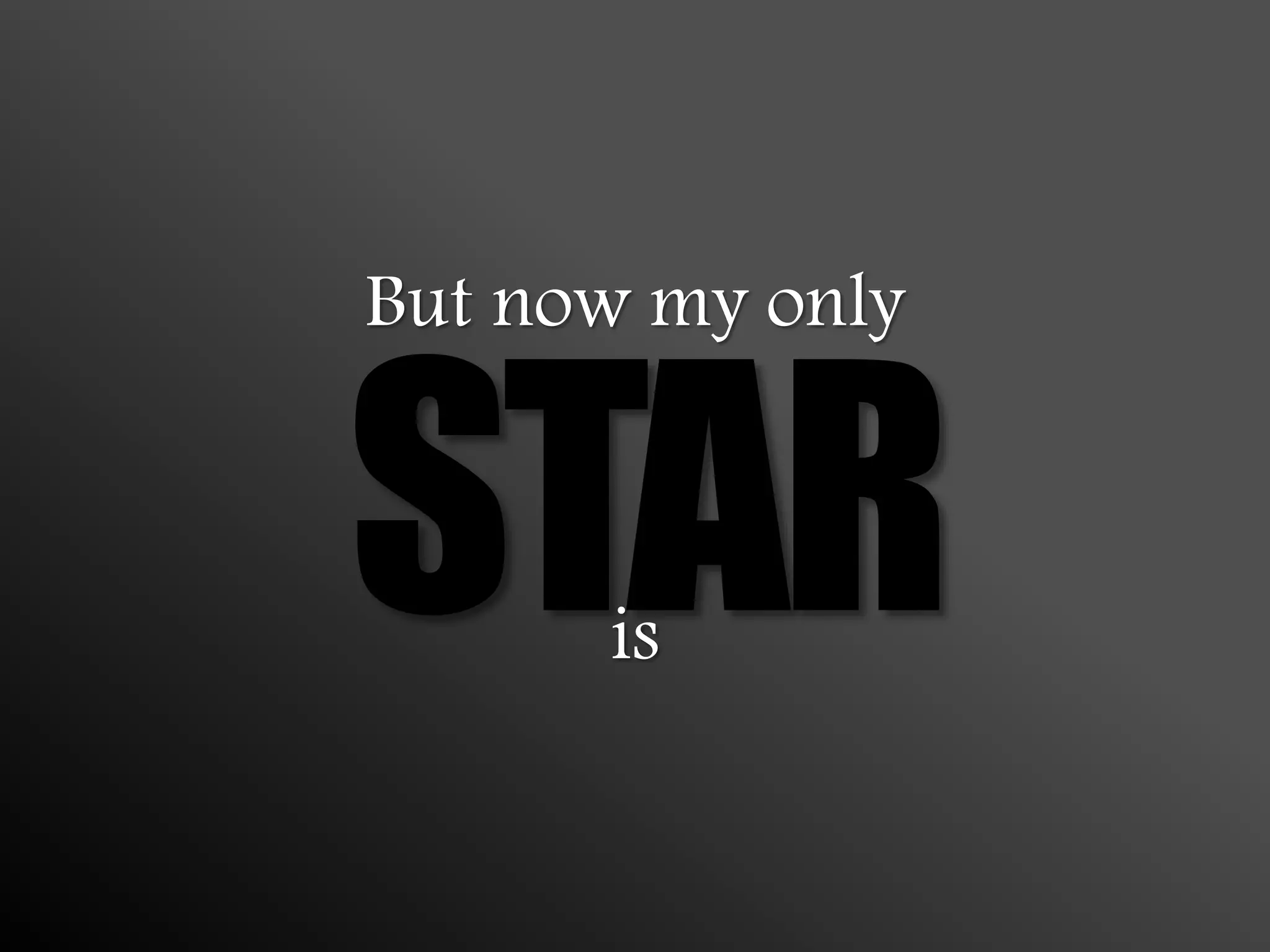 But now my only
STARis