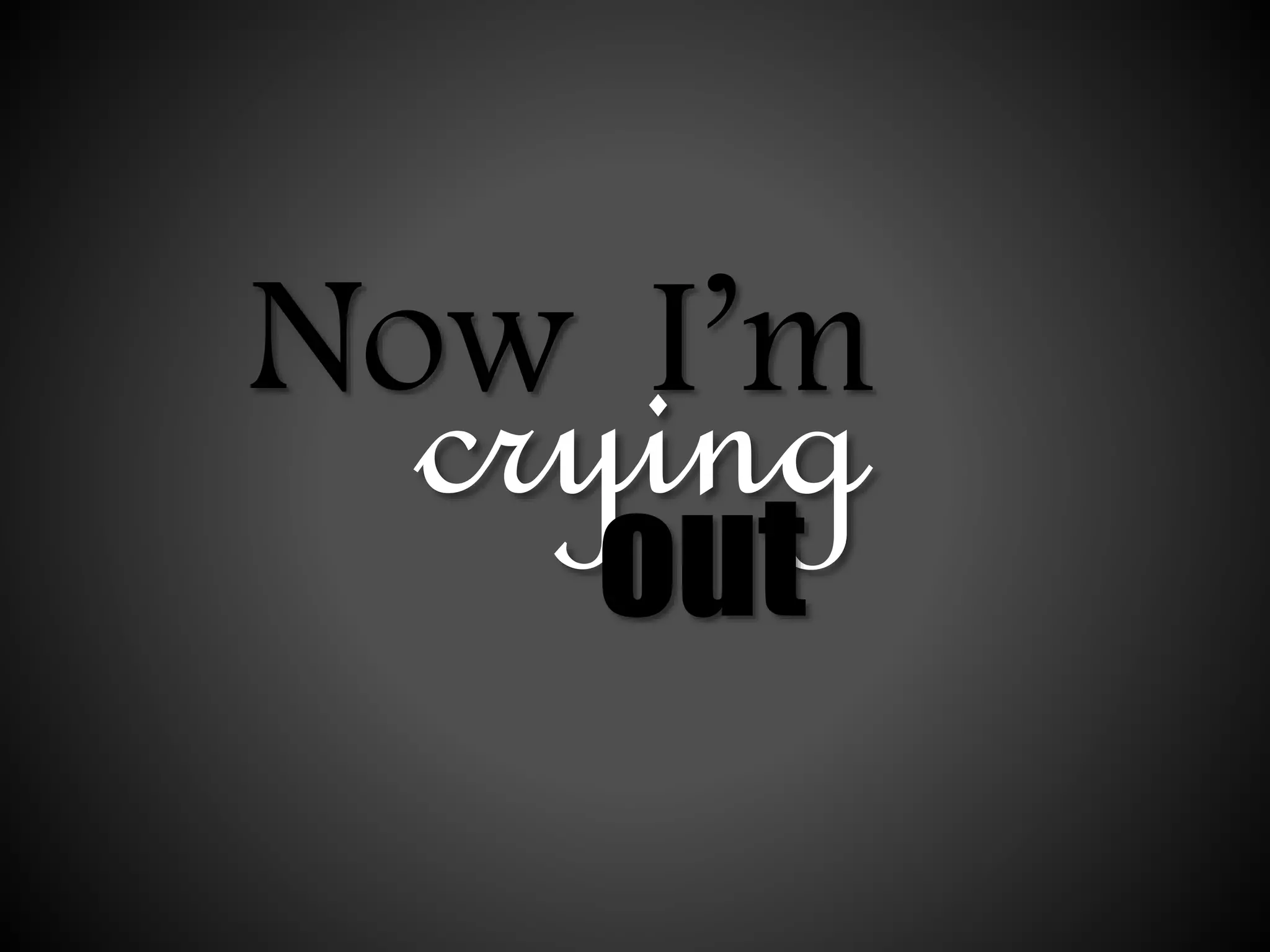 Now I’m
cryingout