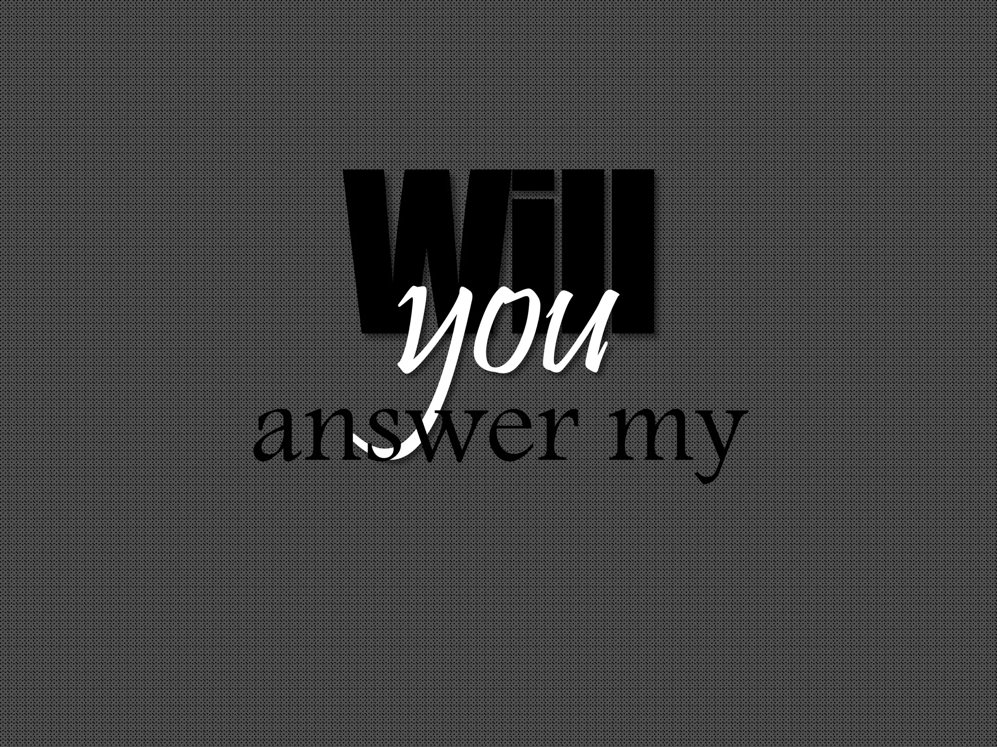 Willyouanswer my