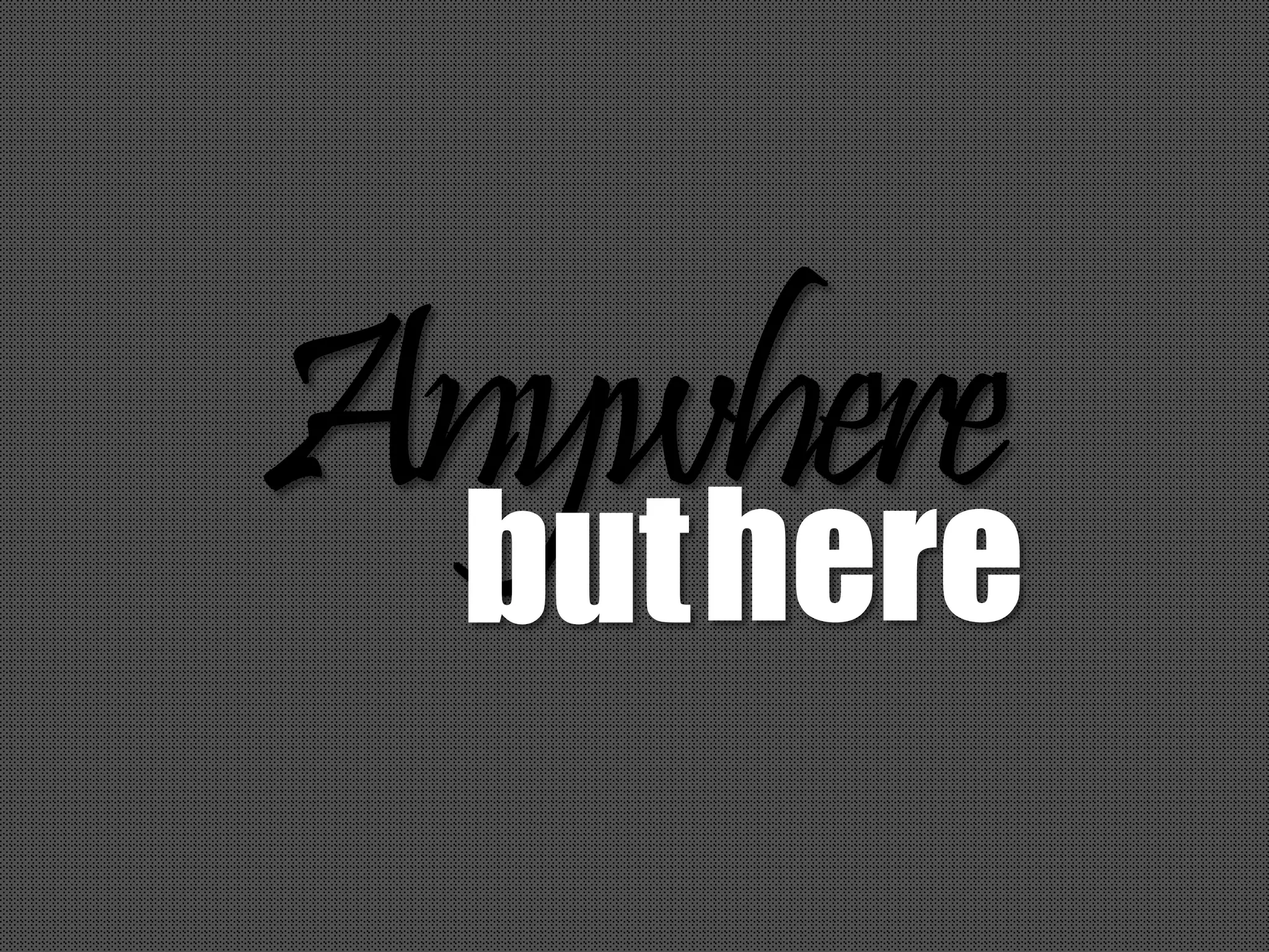 Anywhere
buthere