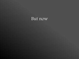 But now
 