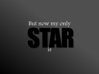 But now my only
STARis
 