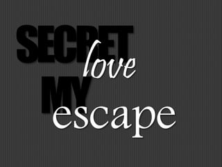 SECRETlove
MYescape
 