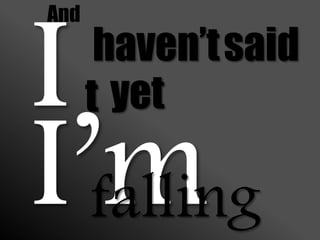 And
haven’tsaid
t yet
falling
 