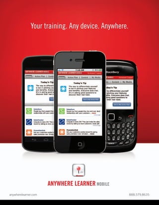 Your training. Any device. Anywhere.




          ANYWHERE LEARNER MOBILE
anywherelearner.com	888.579.8635
 