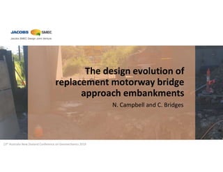 13th Australia New Zealand Conference on Geomechanics 2019
The design evolution of
replacement motorway bridge
approach embankments
N. Campbell and C. Bridges
 