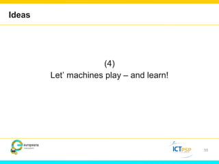 (4) 
Let’ machines play – and learn! 
55 
Ideas 
 