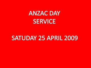 ANZAC DAY  SERVICE SATUDAY 25 APRIL 2009 