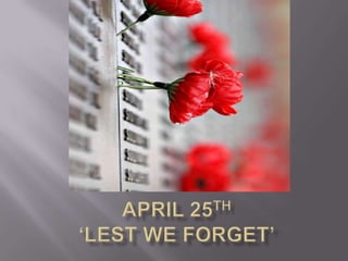 April 25th‘Lest we Forget’ 