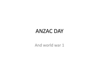 ANZAC DAY

And world war 1
 