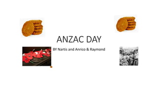 ANZAC DAY
BY Nartis and Anrico & Raymond
 