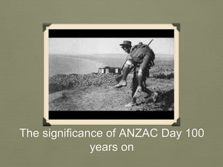 The significance of ANZAC Day 100
years on
 