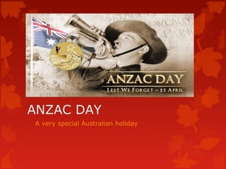 ANZAC DAY
A very special Australian holiday
 