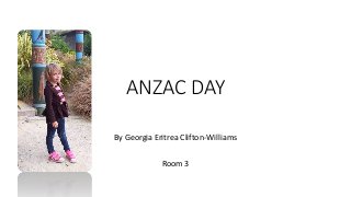 ANZAC DAY
By Georgia Eritrea Clifton-Williams
Room 3
 