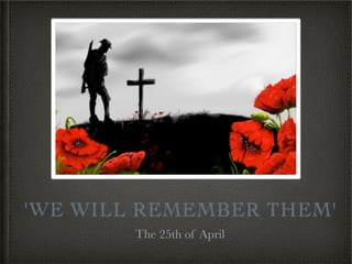 'WE WILL REMEMBER THEM'
        The 25th of April
 