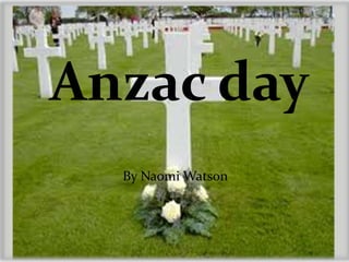Anzac day
By Naomi Watson
 