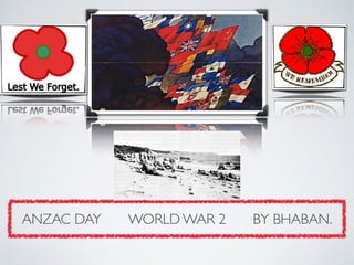 ANZAC DAY   WORLD WAR 2
   BY BHABAN.
 