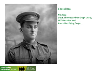 B 46130/406
No.3502
Lieut. Thomas Sydney Ough Dealy,
48th Battalion and
Australian Flying Corps.
 