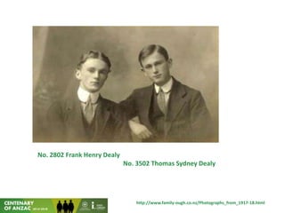 No. 2802 Frank Henry Dealy
No. 3502 Thomas Sydney Dealy
http://www.family-ough.co.nz/Photographs_from_1917-18.html
 