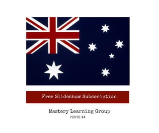 Mastery Learning Group
PERTH WA
Free Slideshow Subscription
 