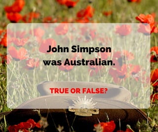 John Simpson
was Australian.
TRUE OR FALSE?
 