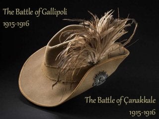 The Battle of Gallipoli
1915-1916
The Battle of Çanakkale
1915-1916
 