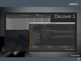 #aif2012




                                                                                  Discover 3




                                                                                          By MrB-MMX
© 2012 Adobe Systems Incorporated. All Rights Reserved. Adobe Conﬁdential.   27
 