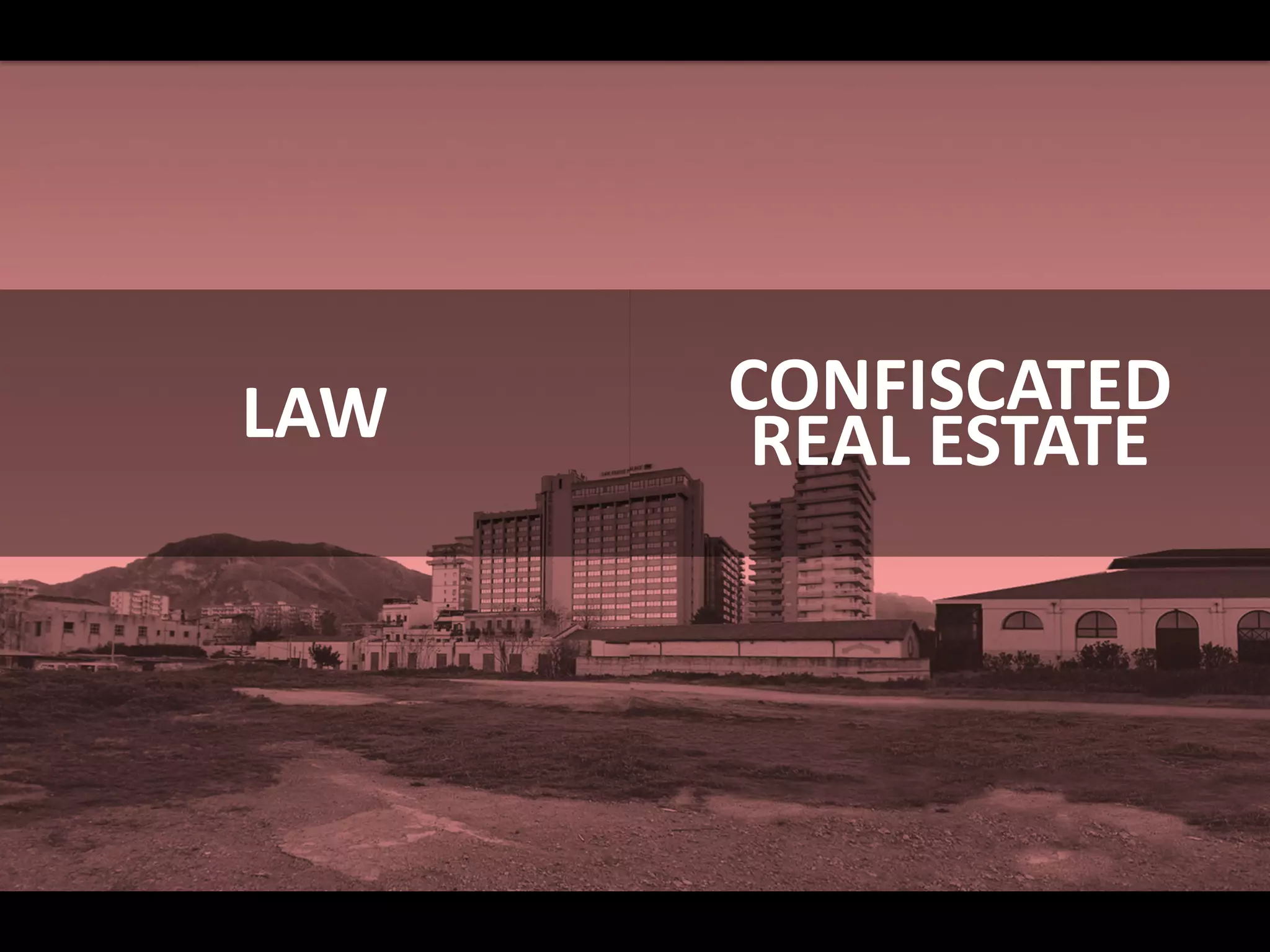 LAW CONFISCATED
REAL ESTATE
 