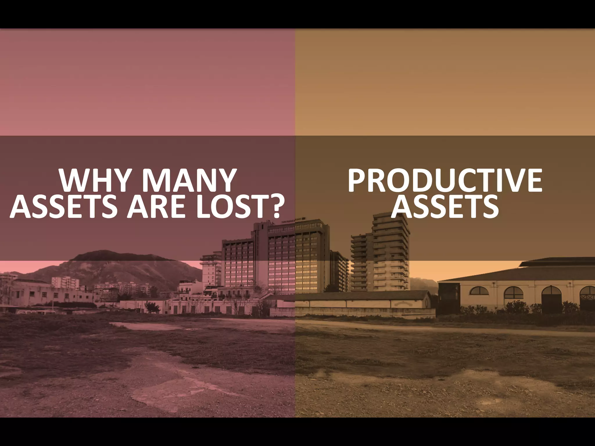WHY MANY
ASSETS ARE LOST?
PRODUCTIVE
ASSETS
 