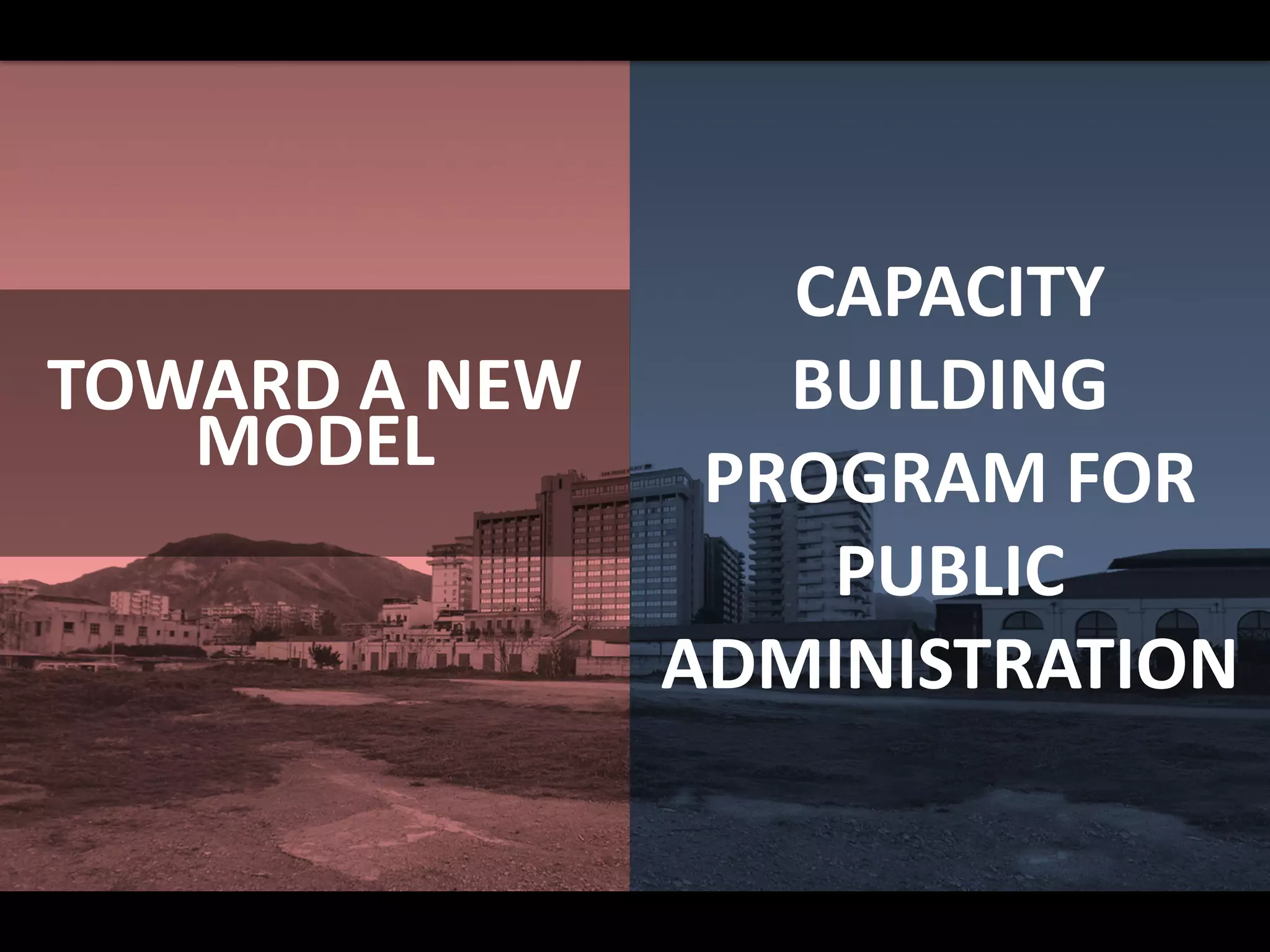 TOWARD A NEW
MODEL
CAPACITY
BUILDING
PROGRAM FOR
PUBLIC
ADMINISTRATION
 