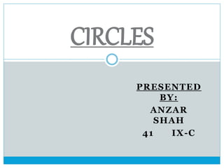 PRESENTED
BY:
ANZAR
SHAH
41 IX-C
CIRCLES
 