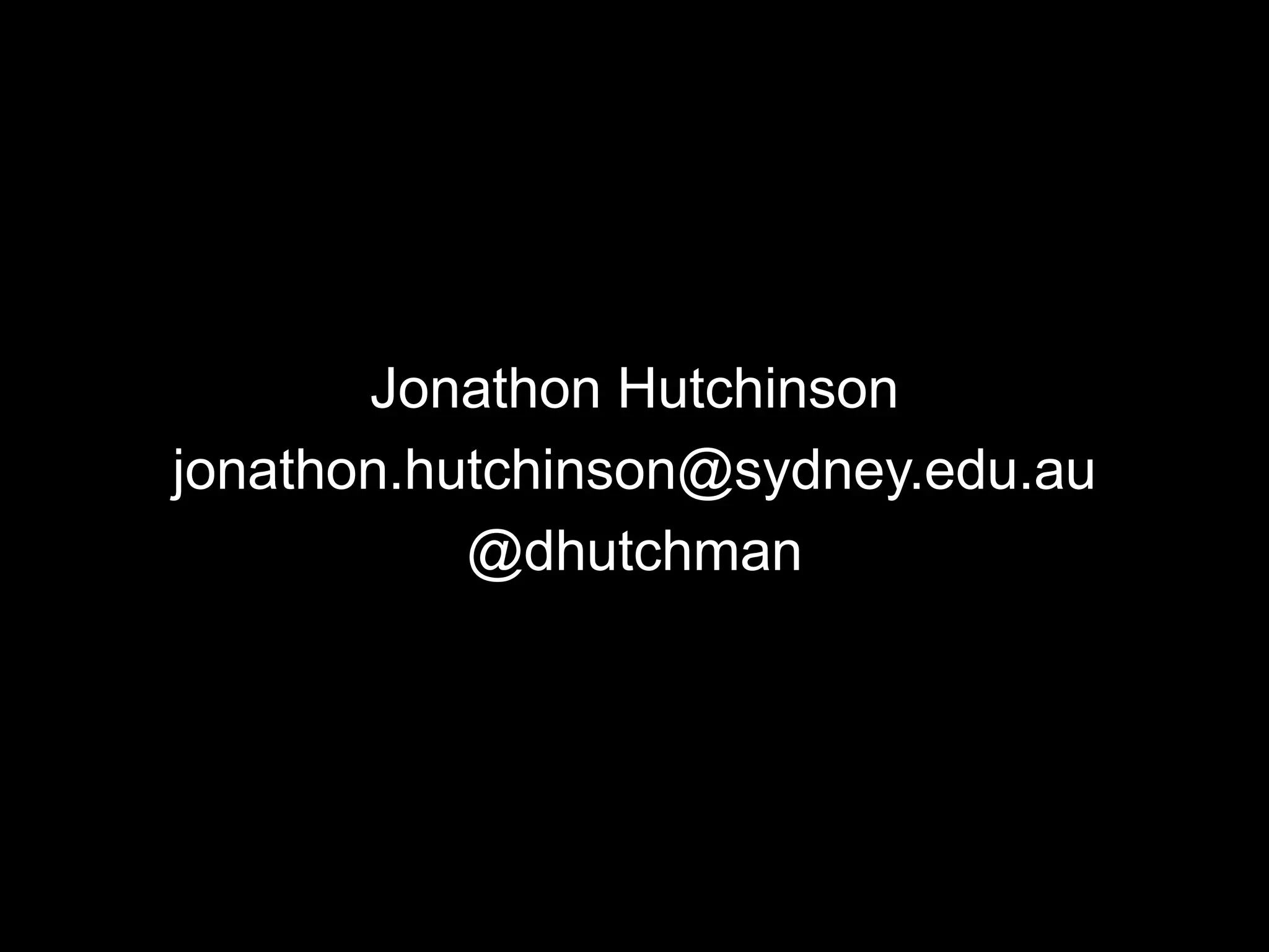 Jonathon Hutchinson
jonathon.hutchinson@sydney.edu.au
@dhutchman