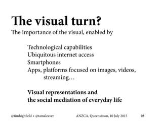 The visual turn?
The importance of the visual, enabled by
Technological capabilities
Ubiquitous internet access
Smartphone...