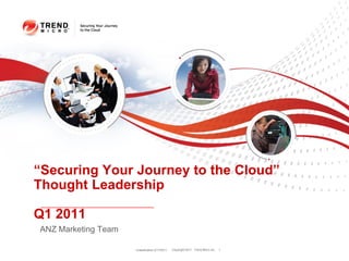 “Securing Your Journey to the Cloud”
Thought Leadership

Q1 2011
ANZ Marketing Team

                     Classification 3/17/2011   Copyright 2011 Trend Micro Inc.   1
 