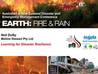 Neil Dufty
Molino Stewart Pty Ltd
Learning for Disaster Resilience
 
