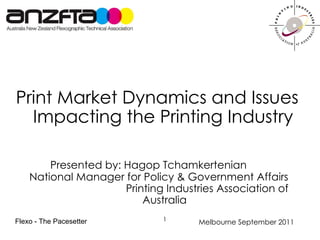 Print Market Dynamics and Issues Impacting the Printing Industry Presented by: Hagop Tchamkertenian  National Manager for Policy & Government Affairs  Printing Industries Association of Australia 