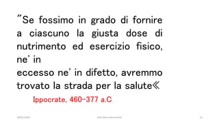 28/01/2020 dott.Mario Baruchello 14
"Se fossimo in grado di fornire
a ciascuno la giusta dose di
nutrimento ed esercizio fisico,
ne' in
eccesso ne' in difetto, avremmo
trovato la strada per la salute«
Ippocrate, 460-377 a.C.
 