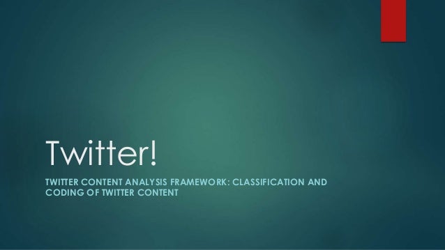 Twitter! 
TWITTER CONTENT ANALYSIS FRAMEWORK: CLASSIFICATION AND 
CODING OF TWITTER CONTENT 
 