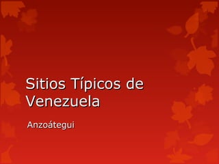 Sitios Típicos de
Venezuela
Anzoátegui
 