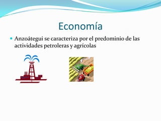 EconomíaAnzoátegui se caracteriza por el predominio de las actividades petroleras y agrícolas
