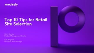 Top 10 Tips for Retail
Site Selection
Gerry Stanley
Product Management Director
Kyle Bingham
Principal Client Manager
 