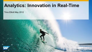 Analytics: Innovation in Real-Time
Timo Elliott May 2012
 