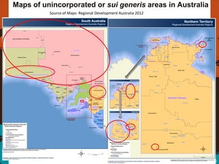 Maps of unincorporated or sui generis areas in Australia
          Source of Maps: Regional Development Australia 2012




                                                                13
 