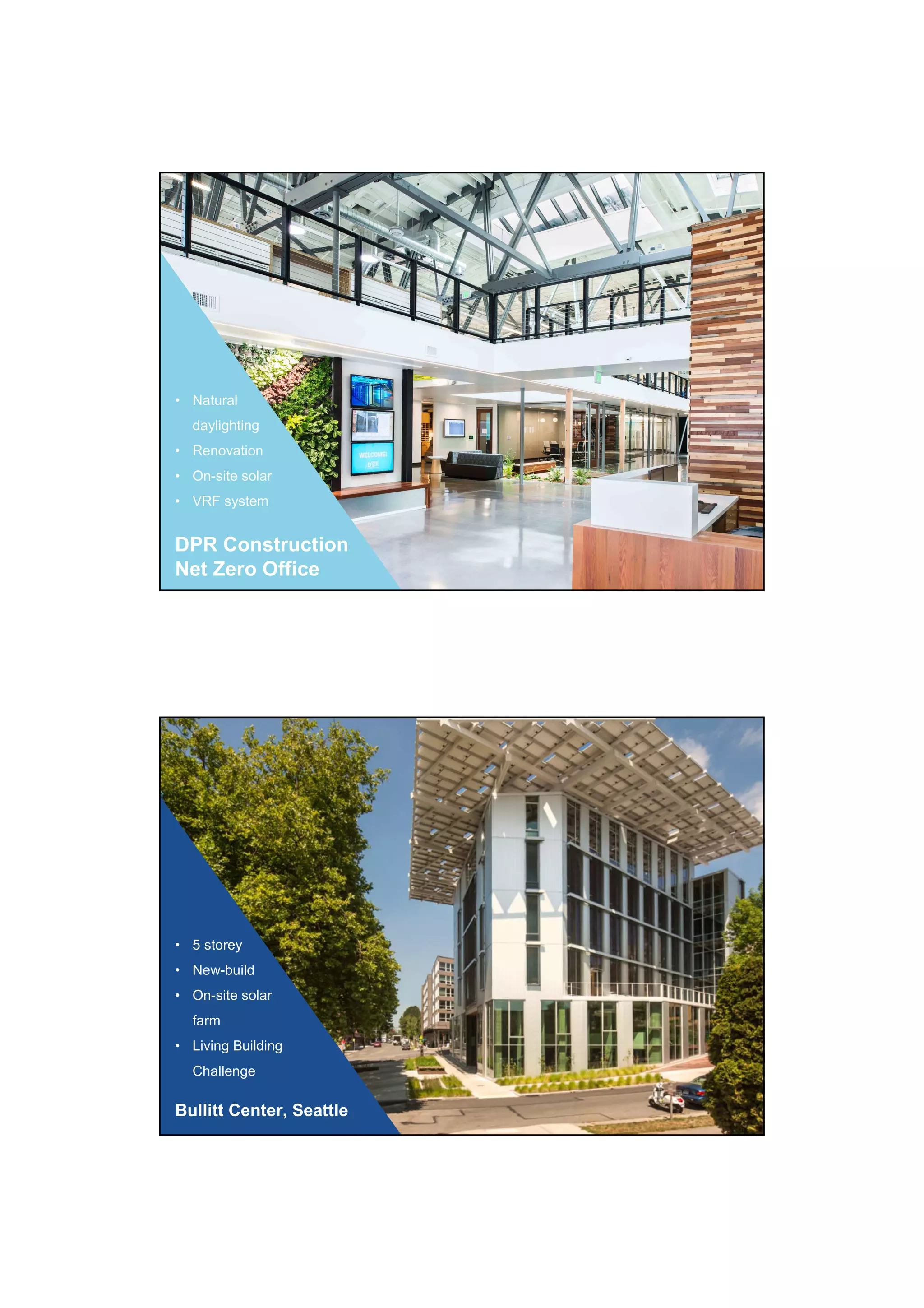 DPR Construction
Net Zero Office
• Natural
daylighting
• Renovation
• On-site solar
• VRF system
Bullitt Center, Seattle
• 5 storey
• New-build
• On-site solar
farm
• Living Building
Challenge
 