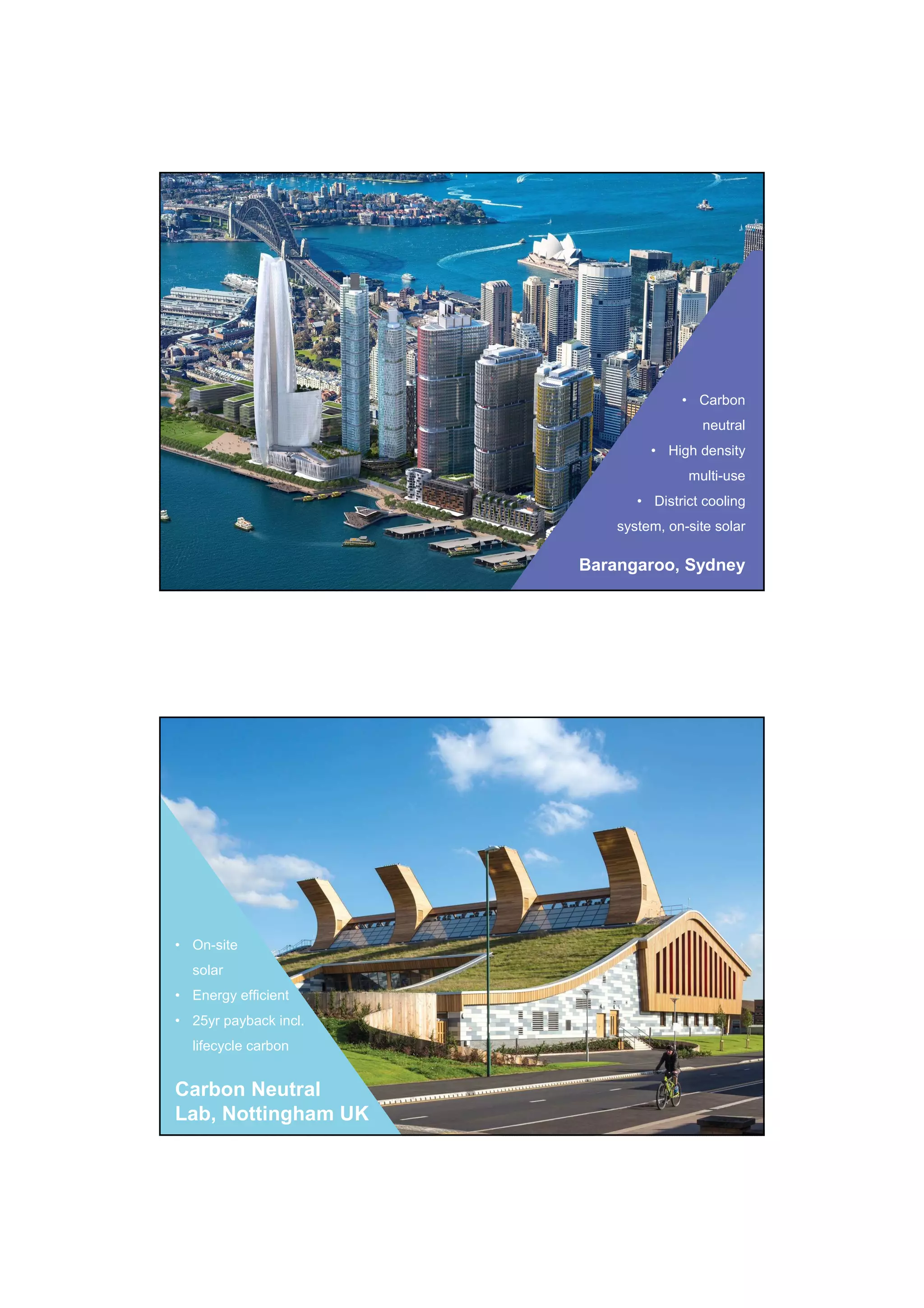 Barangaroo, Sydney
• Carbon
neutral
• High density
multi-use
• District cooling
system, on-site solar
Carbon Neutral
Lab, Nottingham UK
• On-site
solar
• Energy efficient
• 25yr payback incl.
lifecycle carbon
 