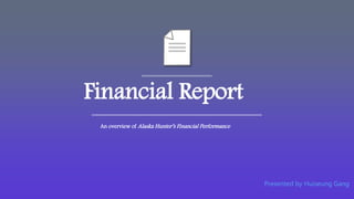 Presented by Huiseung Gang
Financial Report
An overview of Alaska Hunter’s Financial Performance
 