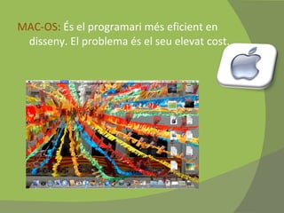 MAC-OS:  És el programari més eficient en disseny. El problema és el seu elevat cost. 