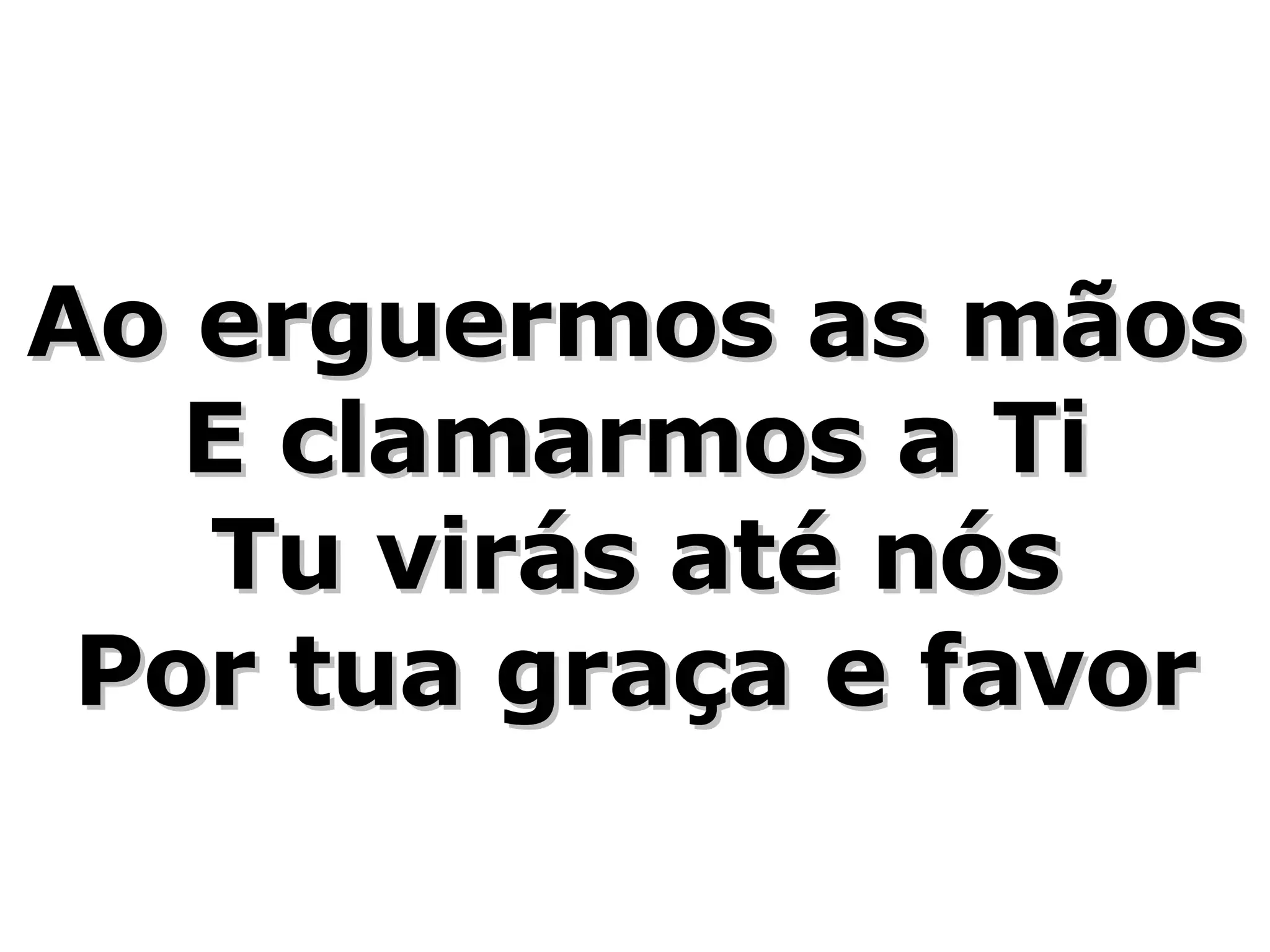 Ao erguermos as mãos E clamarmos a Ti Tu virás até nós Por tua graça e favor