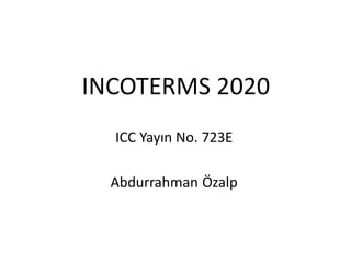 INCOTERMS 2020
ICC Yayın No. 723E
Abdurrahman Özalp
 