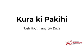 Kura ki Pakihi
Josh Hough and Lex Davis
 